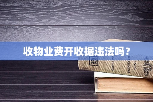 收物业费开收据违法吗？