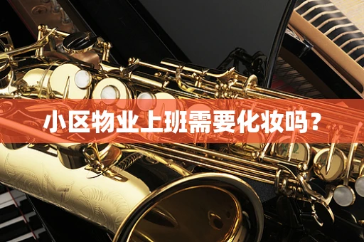 小区物业上班需要化妆吗？