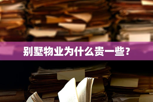 别墅物业为什么贵一些？