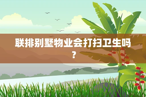 联排别墅物业会打扫卫生吗？