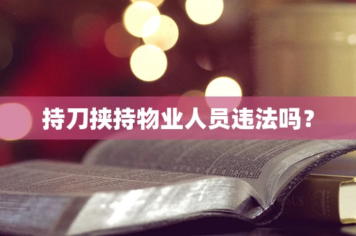 持刀挟持物业人员违法吗？