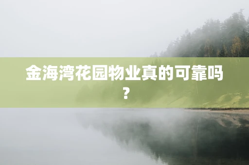 金海湾花园物业真的可靠吗？