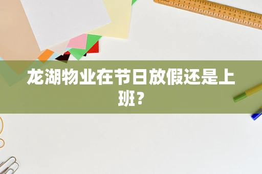 龙湖物业在节日放假还是上班？