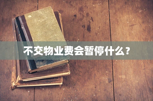 不交物业费会暂停什么？