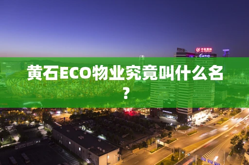 黄石ECO物业究竟叫什么名？
