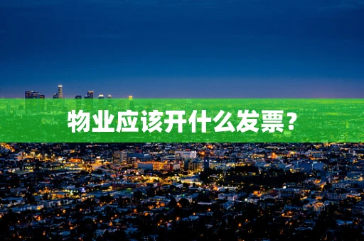 物业应该开什么发票？