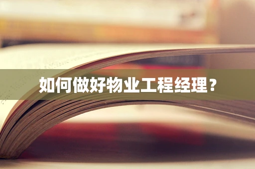 如何做好物业工程经理？