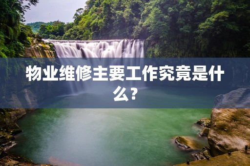 物业维修主要工作究竟是什么？