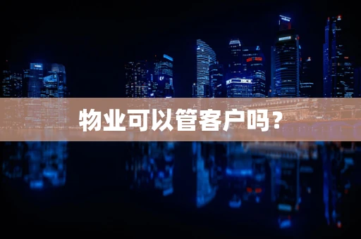 物业可以管客户吗？