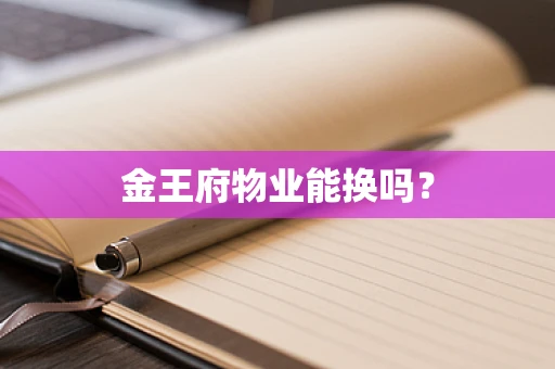 金王府物业能换吗？