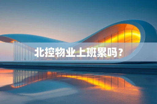 北控物业上班累吗？