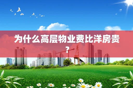 为什么高层物业费比洋房贵？