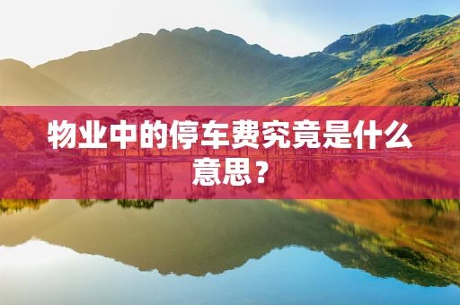 物业中的停车费究竟是什么意思？