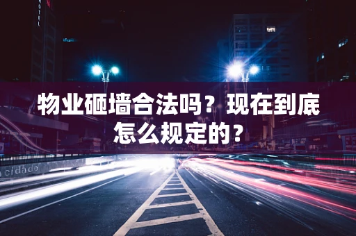 物业砸墙合法吗？现在到底怎么规定的？