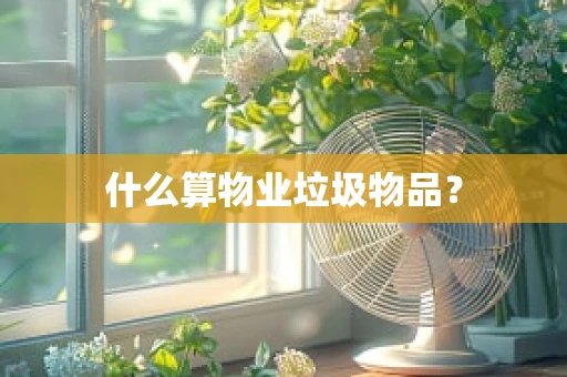 什么算物业垃圾物品？