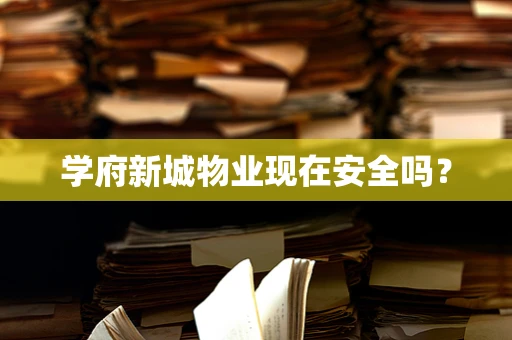 学府新城物业现在安全吗？