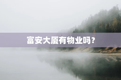 富安大厦有物业吗？