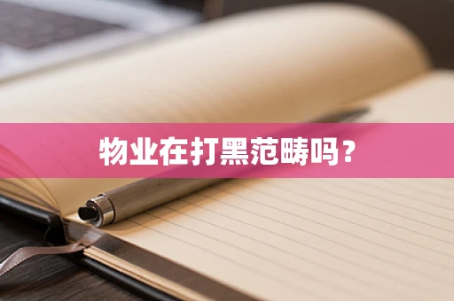 物业在打黑范畴吗？