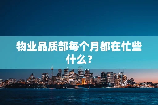 物业品质部每个月都在忙些什么？