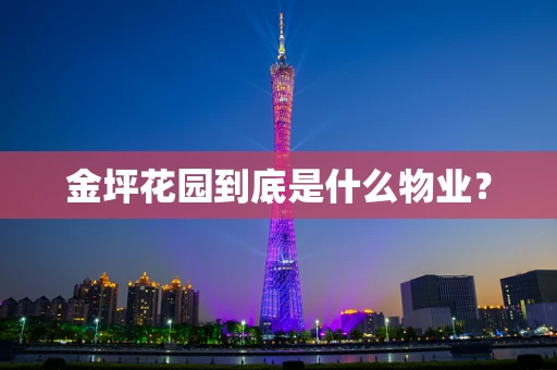 金坪花园到底是什么物业？