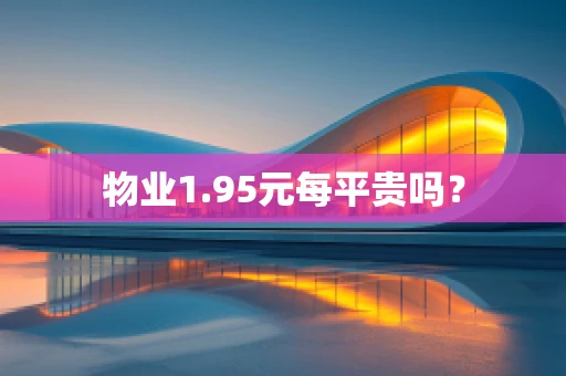 物业1.95元每平贵吗？