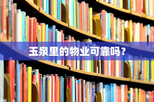 玉泉里的物业可靠吗？