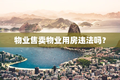 物业售卖物业用房违法吗？