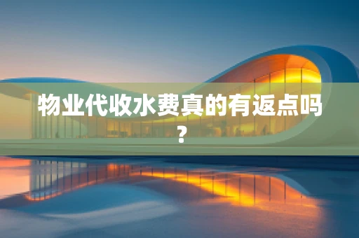 物业代收水费真的有返点吗？