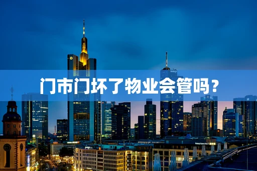 门市门坏了物业会管吗？
