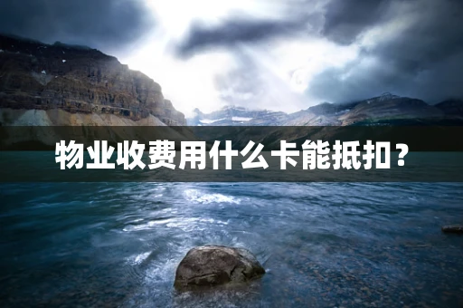 物业收费用什么卡能抵扣？