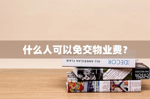 什么人可以免交物业费？